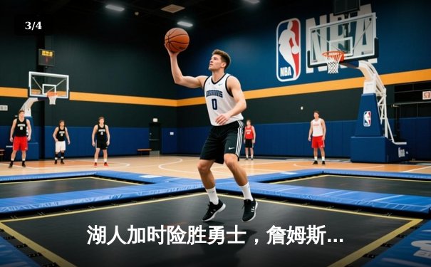 湖人加时险胜勇士，詹姆斯三双库里空砍40分，西部季后赛席位争夺白热化 - 3