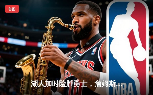 湖人加时险胜勇士，詹姆斯砍下三双，库里空砍40分