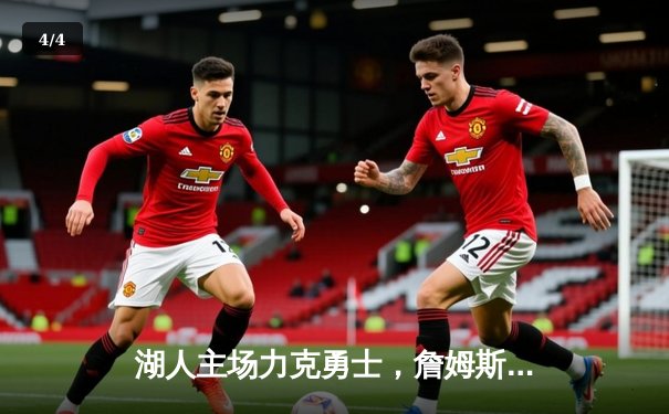 湖人主场力克勇士，詹姆斯关键三分锁定胜局 - 4