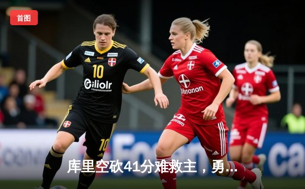 库里空砍41分难救主，勇士加时憾负凯尔特人，总决赛悬念再起