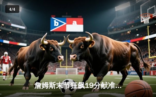 詹姆斯末节狂飙19分献准绝杀 湖人加时逆转掘金终结11连败 - 4