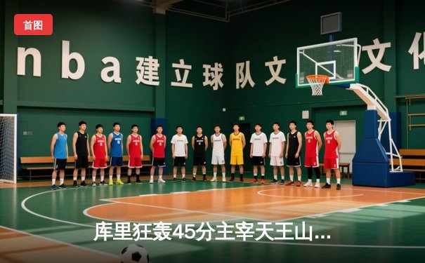 库里狂轰45分主宰天王山，勇士鏖战加时险胜绿军夺赛点