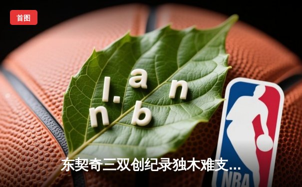东契奇三双创纪录独木难支，凯尔特人窒息防守锁定NBA总冠军