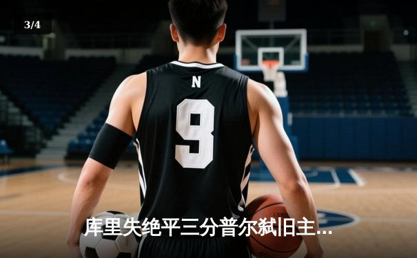 库里失绝平三分普尔弑旧主，勇士加时憾负奇才遭遇四连败 - 3