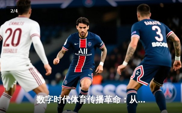 数字时代体育传播革命：从转播权争夺到沉浸式观赛体验 - 2