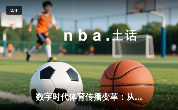 数字时代体育传播变革：从赛场激情到指尖辉煌的全民共享 - 2