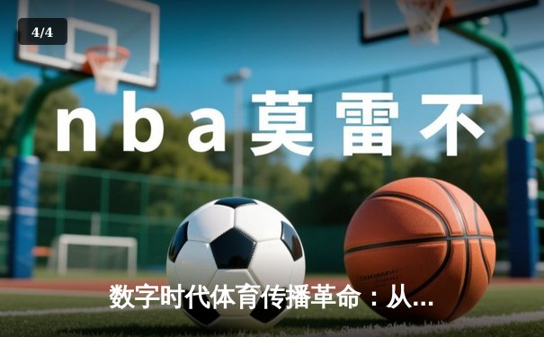 数字时代体育传播革命：从转播权争夺到沉浸式观赛体验 - 4